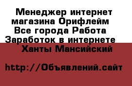 Менеджер интернет-магазина Орифлейм - Все города Работа » Заработок в интернете   . Ханты-Мансийский